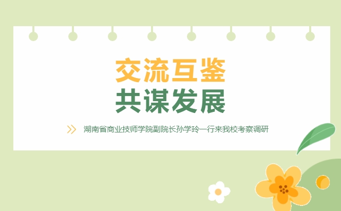 交流互鑒 共謀發(fā)展——湖南省商業(yè)技師學(xué)院副院長(zhǎng)孫學(xué)玲一行來(lái)我?？疾煺{(diào)研