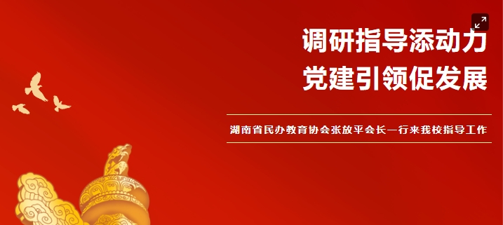 黨建引領促發展 調研指導添動力——湖南省民辦教育協會張放平會長一行來我校指導工作