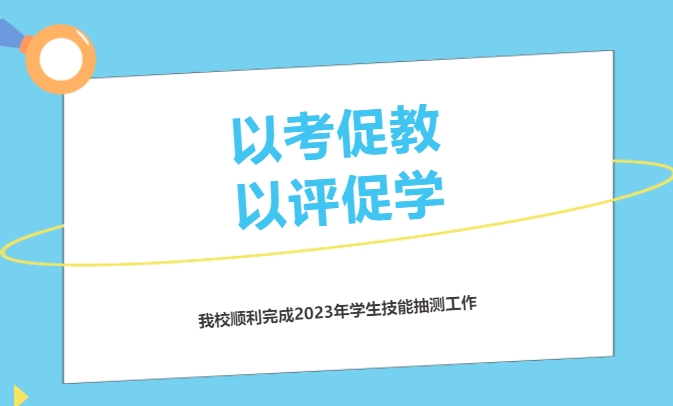 以考促教 以評促學——我校順利完成2023年學生技能抽測工作