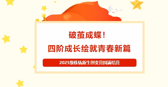 破繭成蝶！株軌2025級新生創變營圓滿結營，青春力量繪就別樣風采